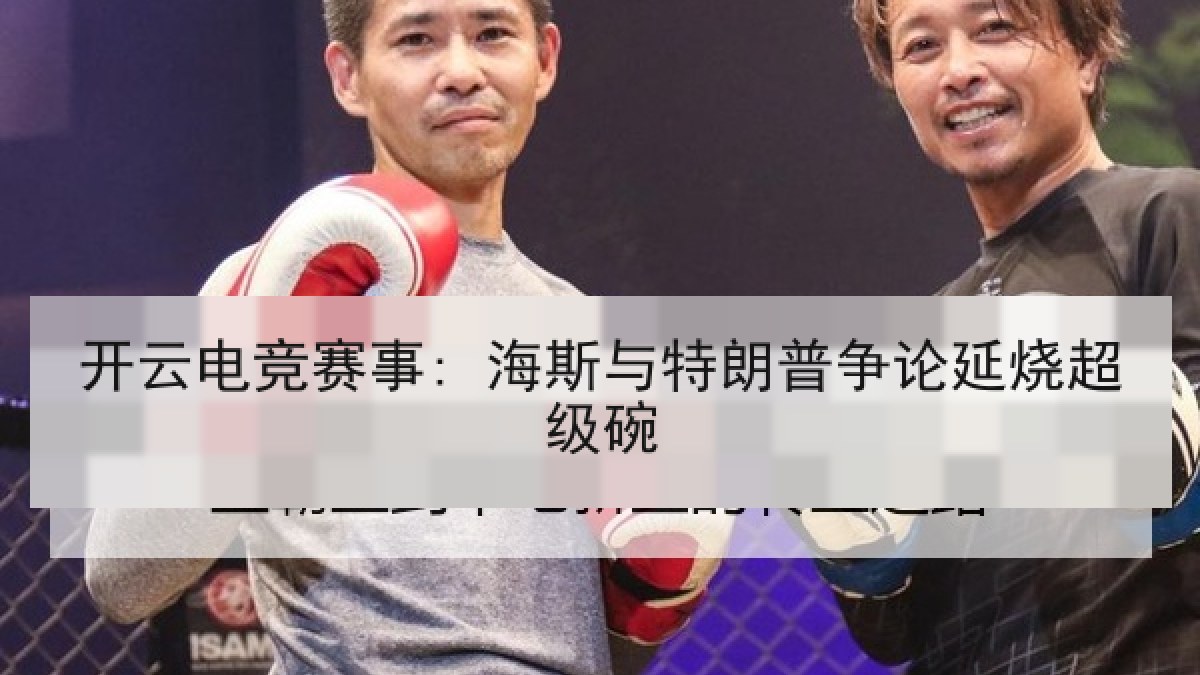 开云电竞赛事: 海斯与特朗普争论延烧超级碗