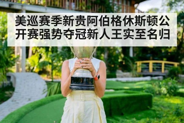 美巡赛季新贵阿伯格休斯顿公开赛强势夺冠新人王实至名归